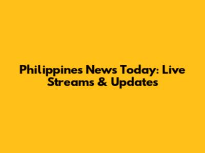 Philippines News Today: Live Streams & Updates