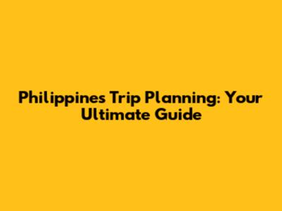 Philippines Trip Planning: Your Ultimate Guide