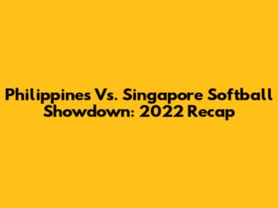 Philippines Vs. Singapore Softball Showdown: 2022 Recap
