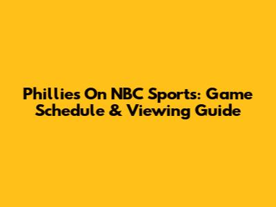Phillies On NBC Sports: Game Schedule & Viewing Guide