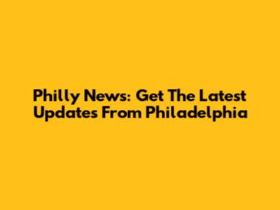 Philly News: Get The Latest Updates From Philadelphia