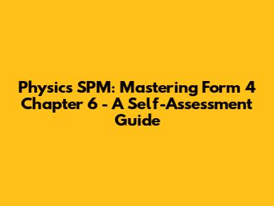 Physics SPM: Mastering Form 4 Chapter 6 - A Self-Assessment Guide