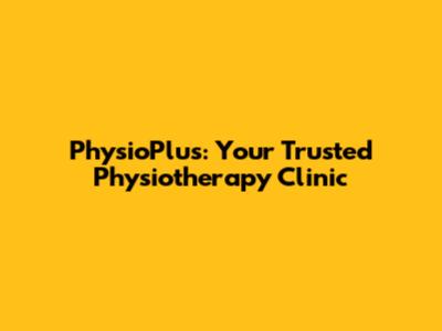 PhysioPlus: Your Trusted Physiotherapy Clinic