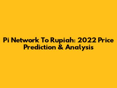 Pi Network To Rupiah: 2022 Price Prediction & Analysis