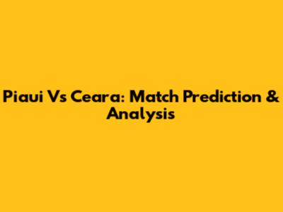 Piaui Vs Ceara: Match Prediction & Analysis