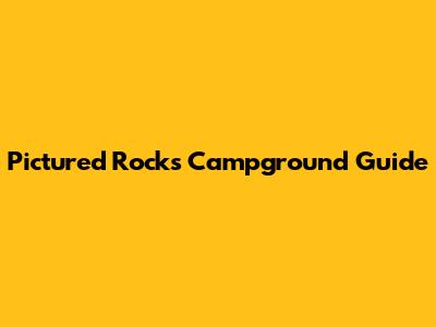 Pictured Rocks Campground Guide
