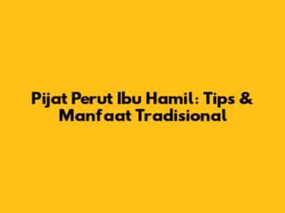 Pijat Perut Ibu Hamil: Tips & Manfaat Tradisional