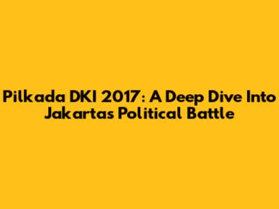 Pilkada DKI 2017: A Deep Dive Into Jakarta's Political Battle