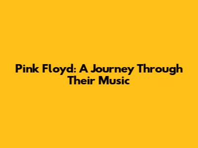 Pink Floyd: A Journey Through Their Music
