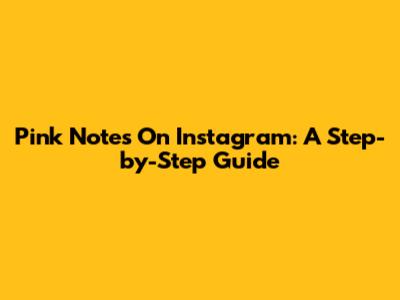 Pink Notes On Instagram: A Step-by-Step Guide