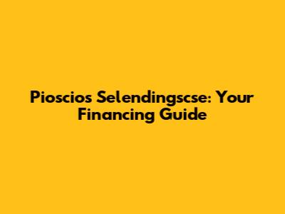 Pioscios Selendingscse: Your Financing Guide