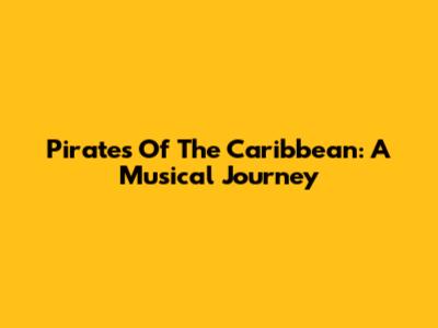 Pirates Of The Caribbean: A Musical Journey