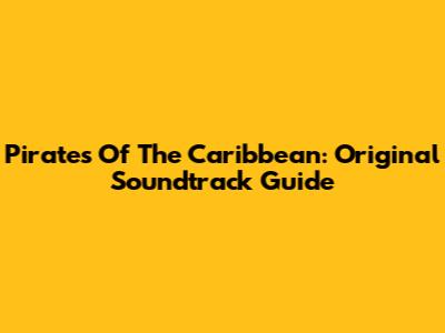 Pirates Of The Caribbean: Original Soundtrack Guide