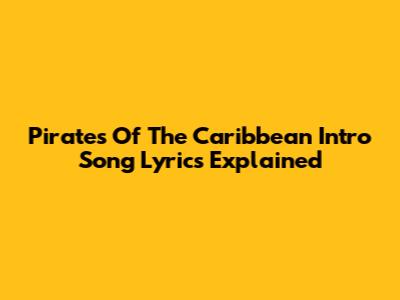 Pirates Of The Caribbean Intro Song Lyrics Explained