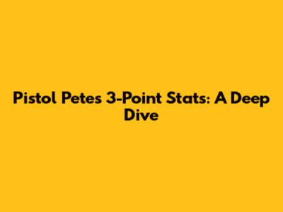 Pistol Pete's 3-Point Stats: A Deep Dive