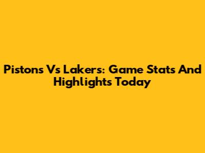 Pistons Vs Lakers: Game Stats And Highlights Today