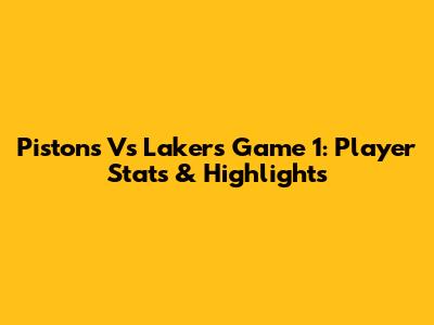 Pistons Vs Lakers Game 1: Player Stats & Highlights