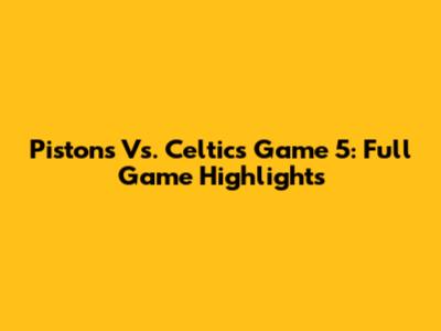 Pistons Vs. Celtics Game 5: Full Game Highlights