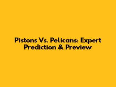 Pistons Vs. Pelicans: Expert Prediction & Preview