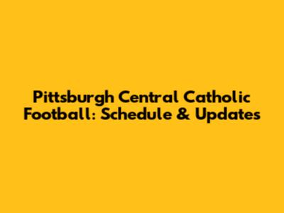 Pittsburgh Central Catholic Football: Schedule & Updates