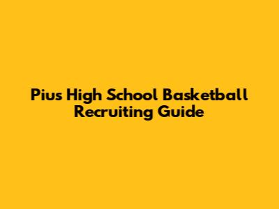 Pius High School Basketball Recruiting Guide