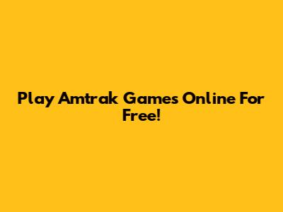 Play Amtrak Games Online For Free!