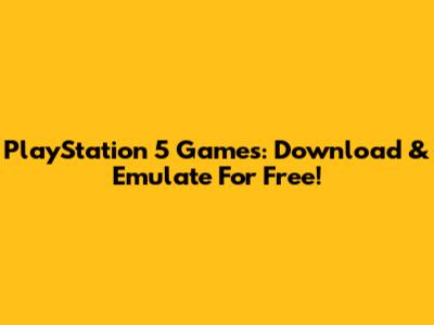PlayStation 5 Games: Download & Emulate For Free!