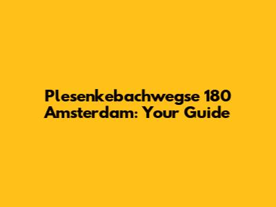 Plesenkebachwegse 180 Amsterdam: Your Guide