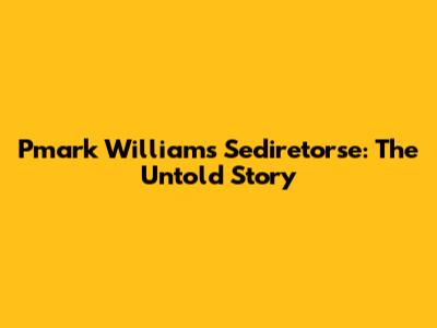 Pmark Williams Sediretorse: The Untold Story