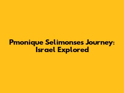Pmonique Selimonse's Journey: Israel Explored