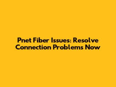 Pnet Fiber Issues: Resolve Connection Problems Now