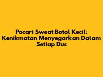 Pocari Sweat Botol Kecil: Kenikmatan Menyegarkan Dalam Setiap Dus