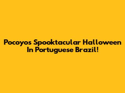 Pocoyo's Spooktacular Halloween In Portuguese Brazil!