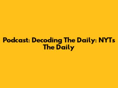 Podcast: Decoding The Daily: NYT's 'The Daily'