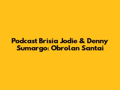 Podcast Brisia Jodie & Denny Sumargo: Obrolan Santai
