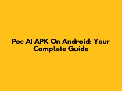 Poe AI APK On Android: Your Complete Guide