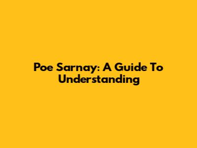 Poe Sarnay: A Guide To Understanding