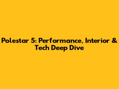 Polestar 5: Performance, Interior & Tech Deep Dive