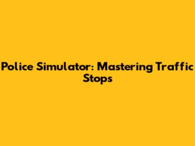 Police Simulator: Mastering Traffic Stops