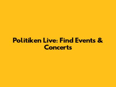 Politiken Live: Find Events & Concerts