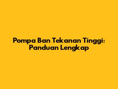 Pompa Ban Tekanan Tinggi: Panduan Lengkap