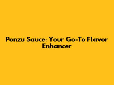 Ponzu Sauce: Your Go-To Flavor Enhancer
