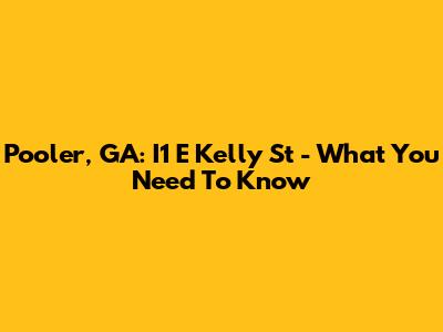 Pooler, GA: I1 E Kelly St - What You Need To Know