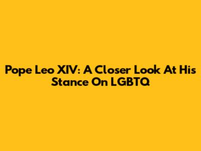 Pope Leo XIV: A Closer Look At His Stance On LGBTQ