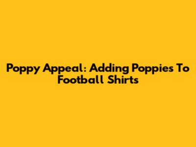 Poppy Appeal: Adding Poppies To Football Shirts