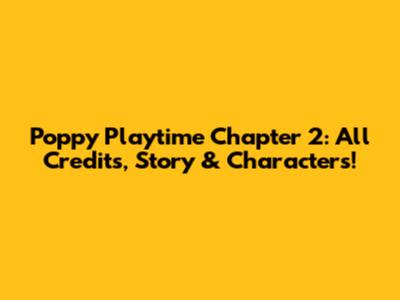Poppy Playtime Chapter 2: All Credits, Story & Characters!