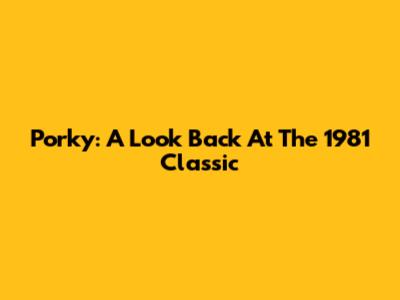 Porky: A Look Back At The 1981 Classic