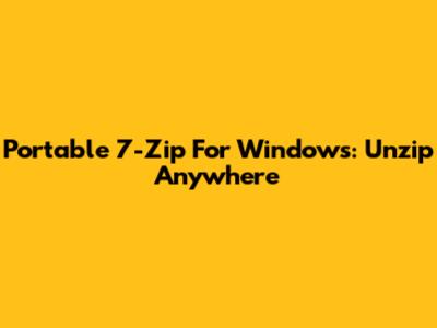 Portable 7-Zip For Windows: Unzip Anywhere