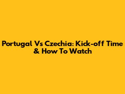 Portugal Vs Czechia: Kick-off Time & How To Watch