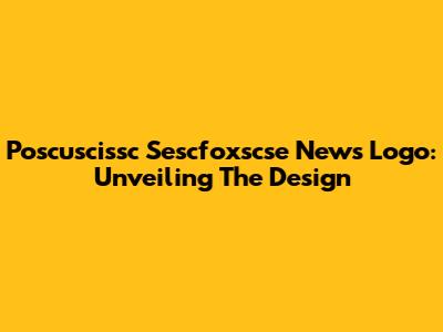 Poscuscissc Sescfoxscse News Logo: Unveiling The Design